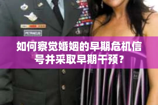 如何察觉婚姻的早期危机信号并采取早期干预？