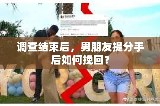 调查结束后，男朋友提分手后如何挽回？