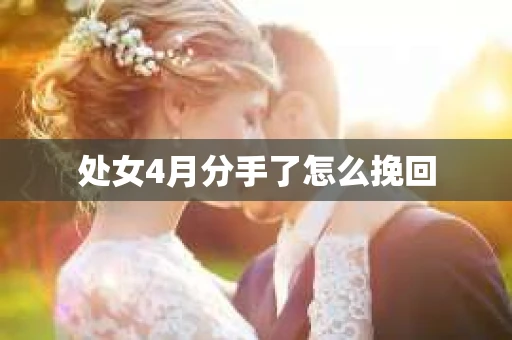 处女4月分手了怎么挽回