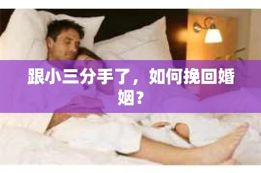 跟小三分手了，如何挽回婚姻？