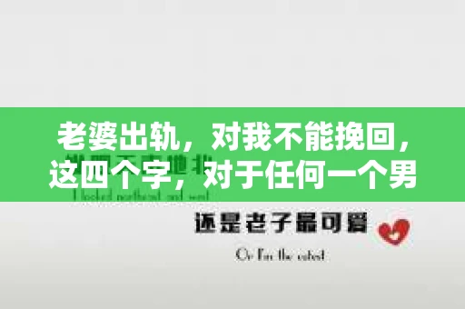 老婆出轨，对我不能挽回，这四个字，对于任何一个男人来说，都是一场无法言说的痛。我曾经以为，婚姻是爱情的港湾，是彼此依靠的避风港，然而，现实却给了我一记响亮的耳光。今天，我想和大家聊聊这个沉重的话题，希望能给那些正在经历或即将经历类似痛苦的人一些安慰和启示。