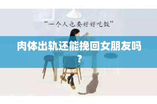 肉体出轨还能挽回女朋友吗？