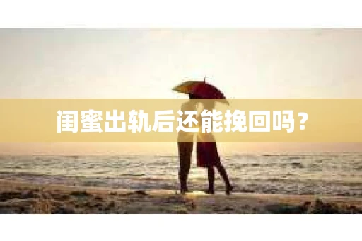闺蜜出轨后还能挽回吗？