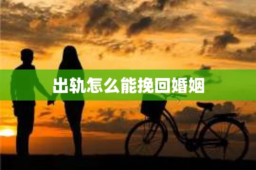 出轨怎么能挽回婚姻