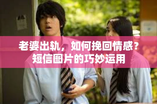 老婆出轨，如何挽回情感？短信图片的巧妙运用