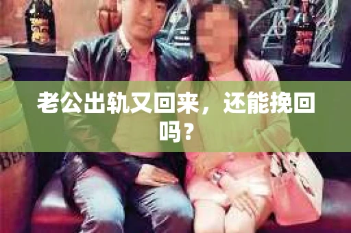 老公出轨又回来，还能挽回吗？