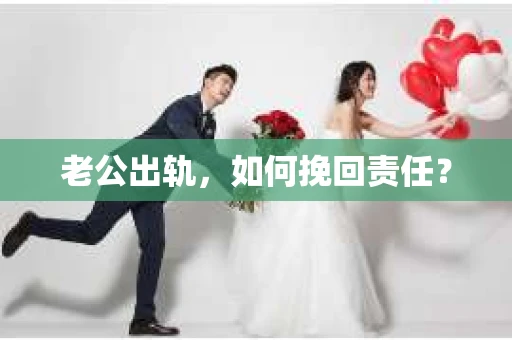 老公出轨，如何挽回责任？