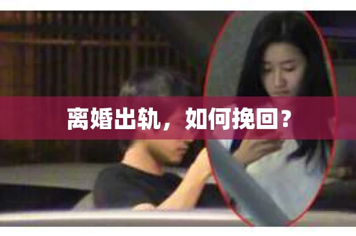 离婚出轨，如何挽回？