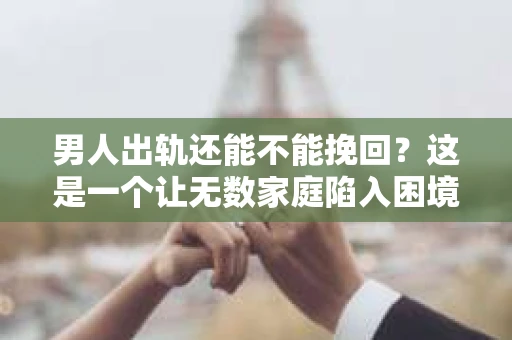 男人出轨还能不能挽回？这是一个让无数家庭陷入困境的问题。在这个问题上，我作为一名专业律师，将从法律、心理和社会等多个角度，为大家分析男人出轨后是否还有挽回的可能。
