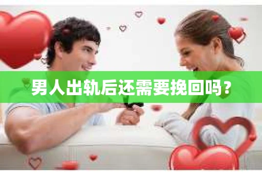 男人出轨后还需要挽回吗？