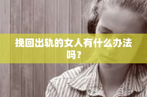挽回出轨的女人有什么办法吗？