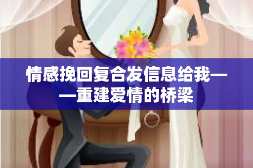 情感挽回复合发信息给我——重建爱情的桥梁