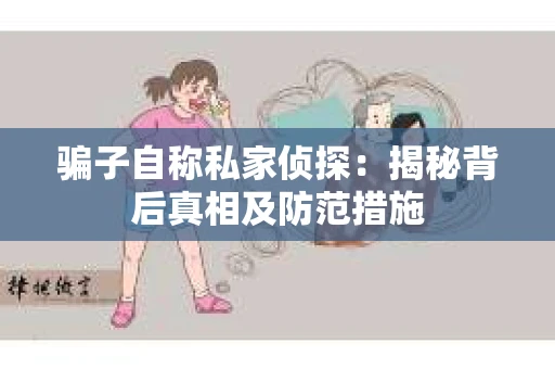 骗子自称私家侦探：揭秘背后真相及防范措施
