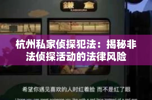 杭州私家侦探犯法：揭秘非法侦探活动的法律风险