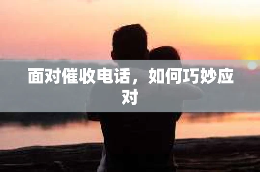 面对催收电话，如何巧妙应对