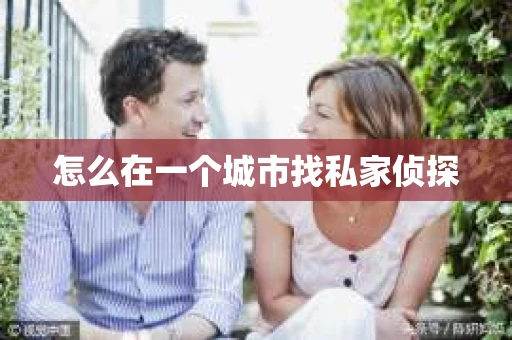 怎么在一个城市找私家侦探