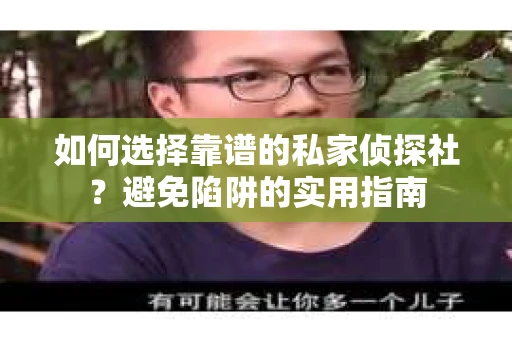 如何选择靠谱的私家侦探社？避免陷阱的实用指南
