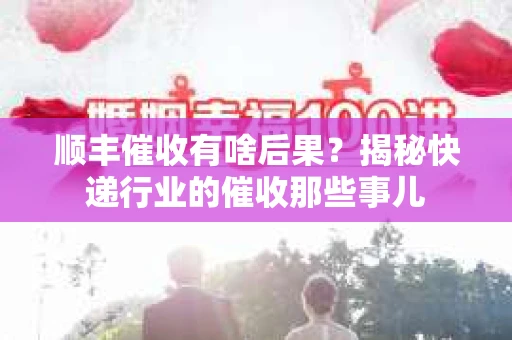 顺丰催收有啥后果？揭秘快递行业的催收那些事儿