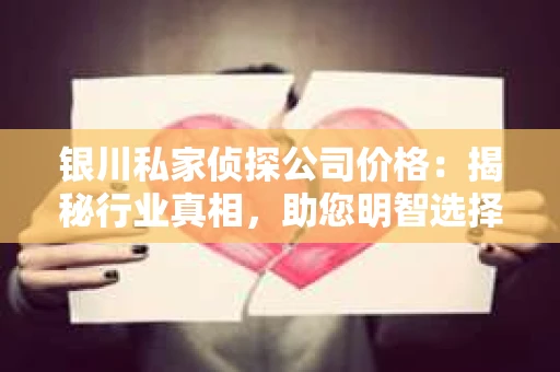 银川私家侦探公司价格：揭秘行业真相，助您明智选择