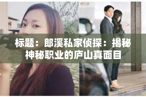 标题：郎溪私家侦探：揭秘神秘职业的庐山真面目