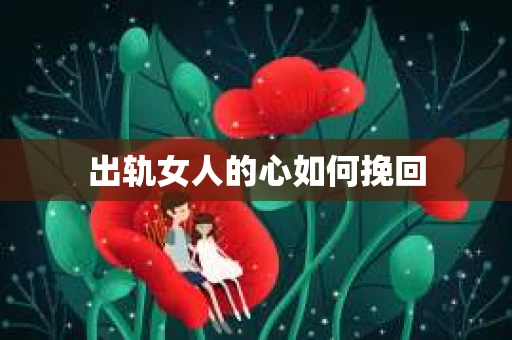 出轨女人的心如何挽回