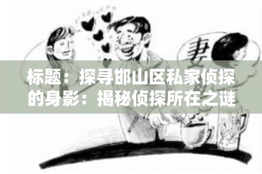 标题：探寻邯山区私家侦探的身影：揭秘侦探所在之谜