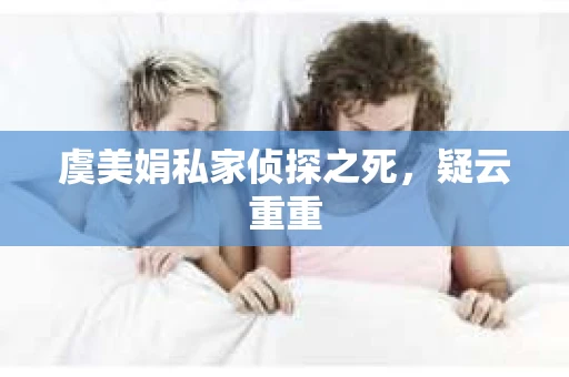 虞美娟私家侦探之死，疑云重重