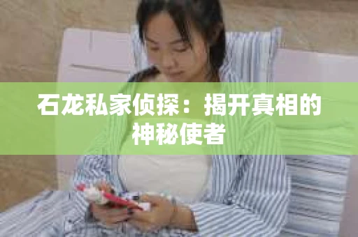石龙私家侦探：揭开真相的神秘使者