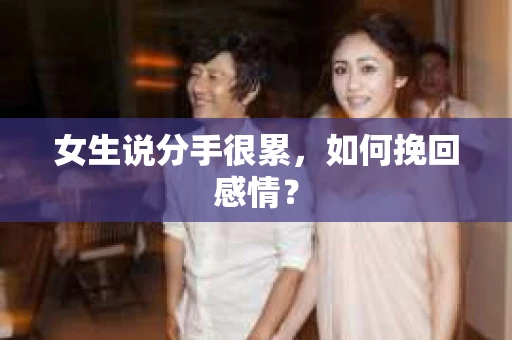 女生说分手很累，如何挽回感情？