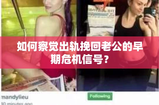 如何察觉出轨挽回老公的早期危机信号？