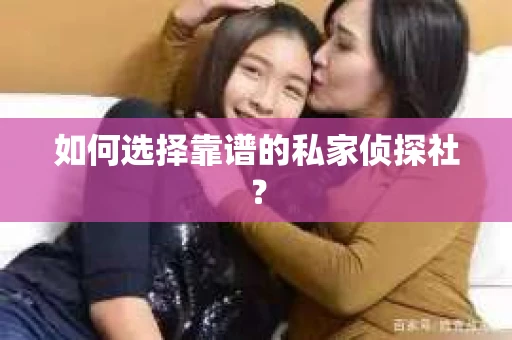 如何选择靠谱的私家侦探社？