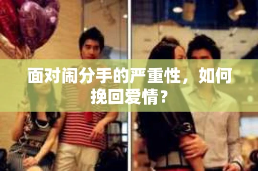 面对闹分手的严重性，如何挽回爱情？