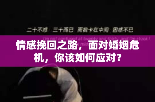情感挽回之路，面对婚姻危机，你该如何应对？