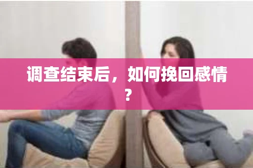 调查结束后，如何挽回感情？