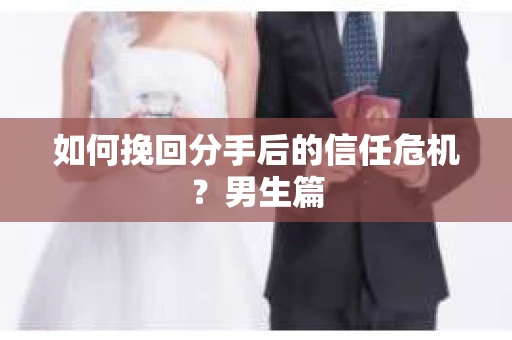 如何挽回分手后的信任危机？男生篇
