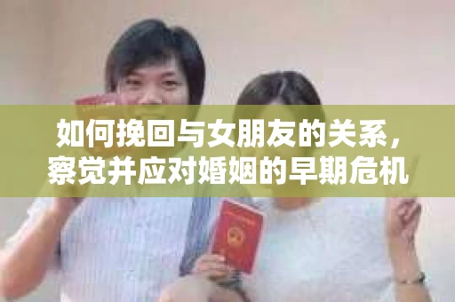 如何挽回与女朋友的关系，察觉并应对婚姻的早期危机信号