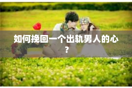 如何挽回一个出轨男人的心？