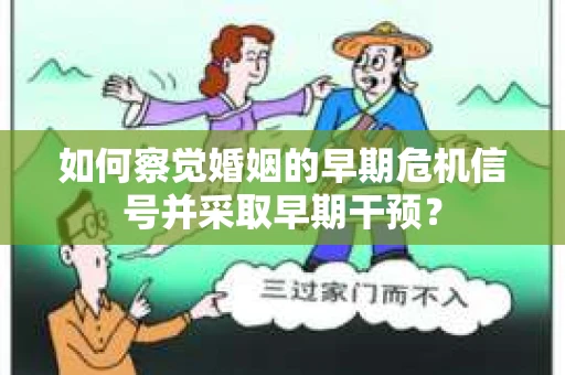 如何察觉婚姻的早期危机信号并采取早期干预？