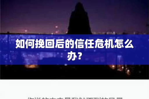 如何挽回后的信任危机怎么办？
