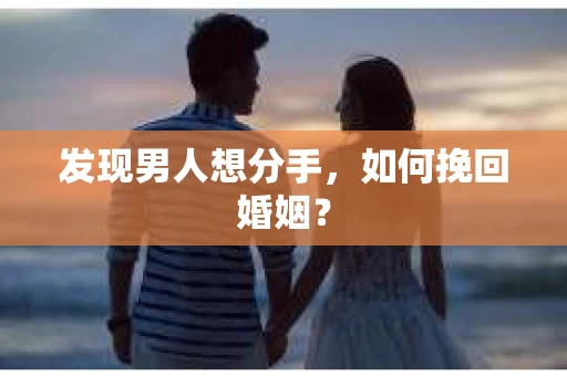 发现男人想分手，如何挽回婚姻？