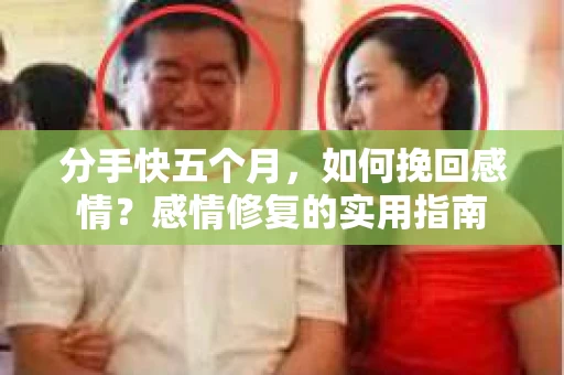分手快五个月，如何挽回感情？感情修复的实用指南
