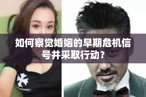 如何察觉婚姻的早期危机信号并采取行动？