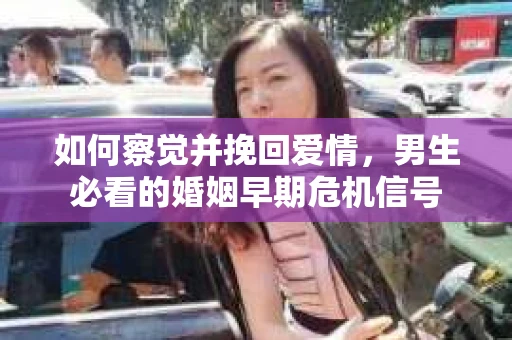 如何察觉并挽回爱情，男生必看的婚姻早期危机信号