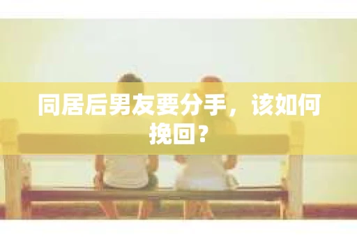 同居后男友要分手，该如何挽回？