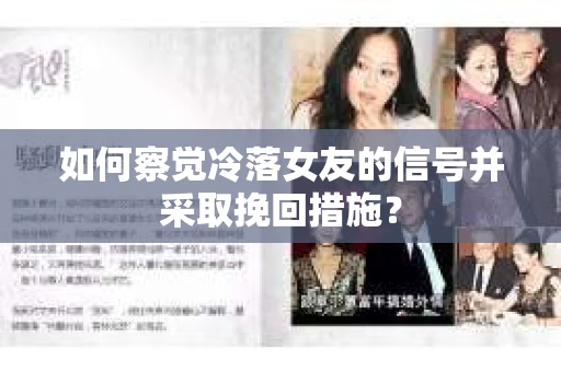 如何察觉冷落女友的信号并采取挽回措施？