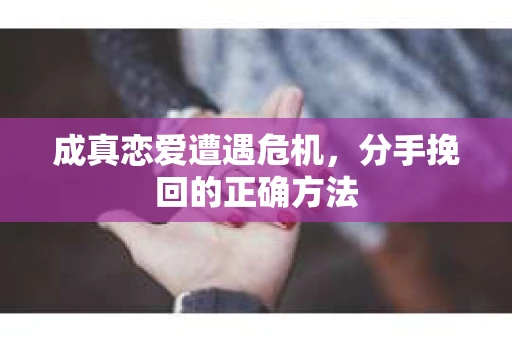 成真恋爱遭遇危机，分手挽回的正确方法