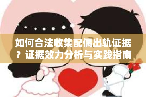 如何合法收集配偶出轨证据？证据效力分析与实践指南