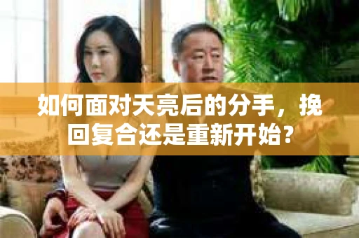如何面对天亮后的分手，挽回复合还是重新开始？