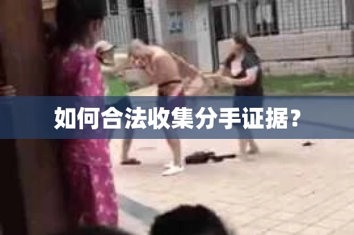 如何合法收集分手证据？